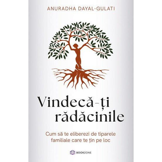 Vindeca - ti radacinile, de Anuradha Dayal - Gulati - Publisol.ro